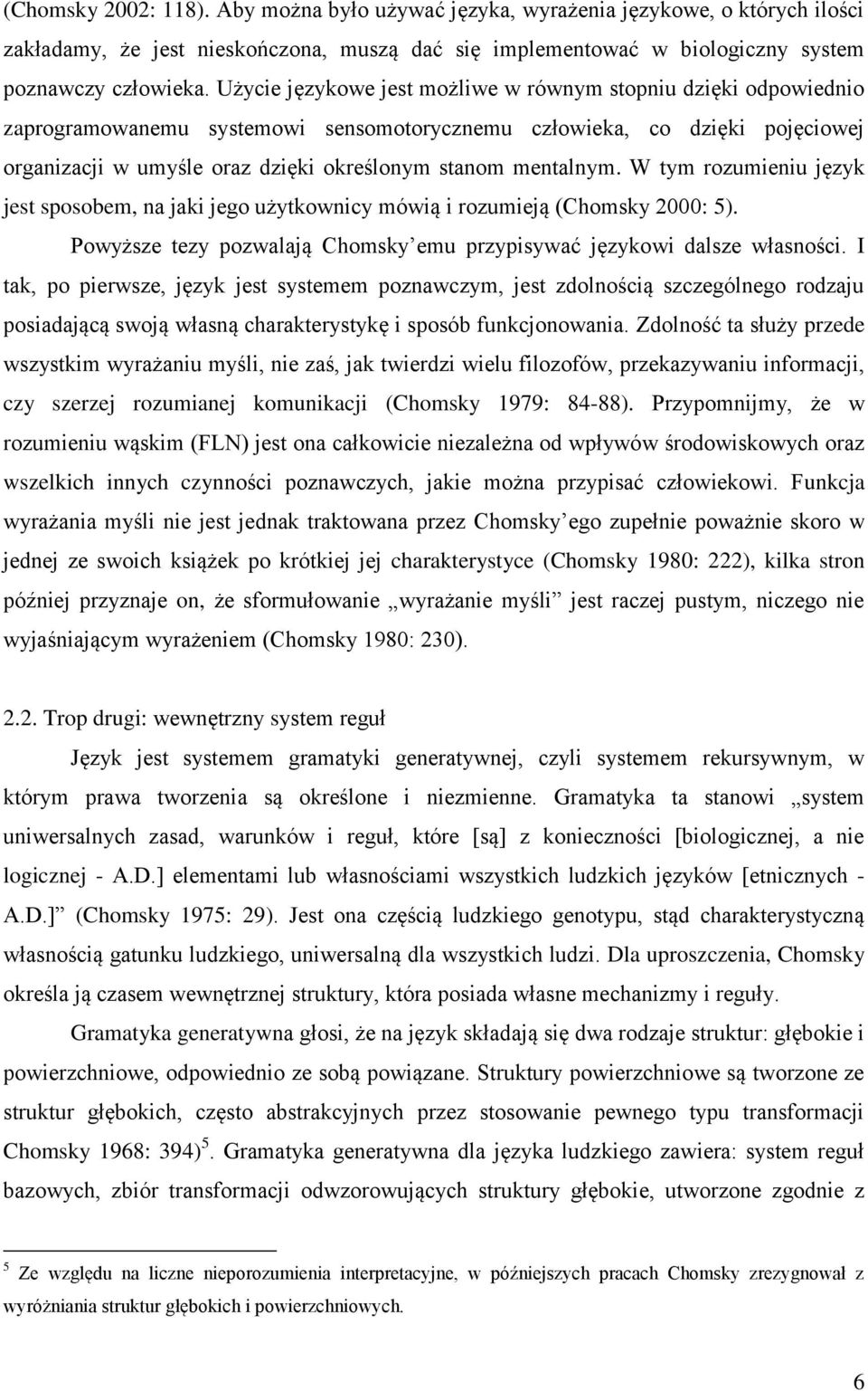 mentalnym. W tym rozumieniu język jest sposobem, na jaki jego użytkownicy mówią i rozumieją (Chomsky 2000: 5). Powyższe tezy pozwalają Chomsky emu przypisywać językowi dalsze własności.