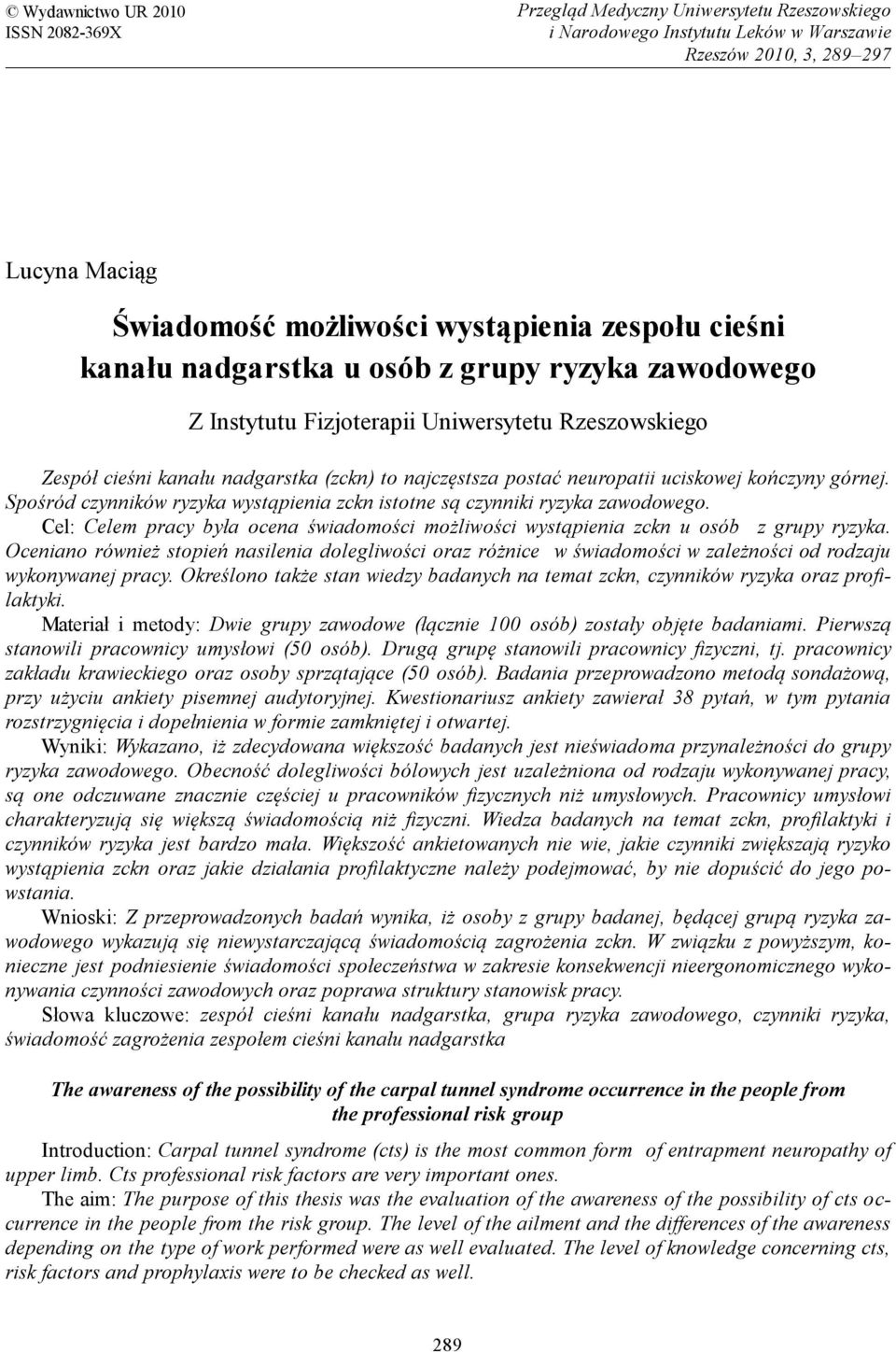 kończyny górnej. Spośród czynników ryzyka wystąpienia zckn istotne są czynniki ryzyka zawodowego. Cel: Celem pracy była ocena świadomości możliwości wystąpienia zckn u osób z grupy ryzyka.