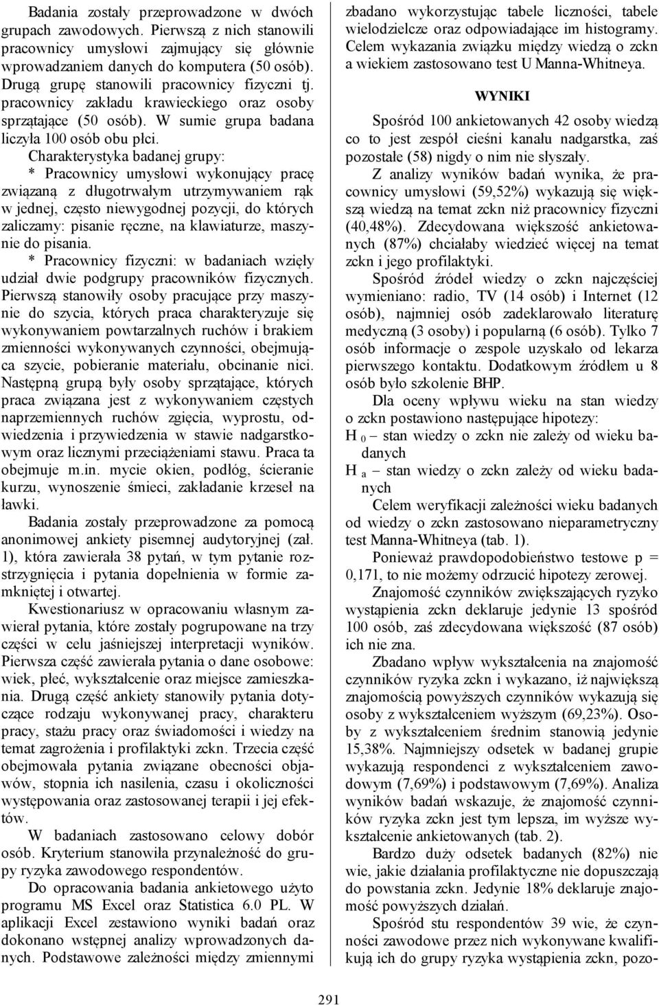 Charakterystyka badanej grupy: * Pracownicy umysłowi wykonujący pracę związaną z długotrwałym utrzymywaniem rąk w jednej, często niewygodnej pozycji, do których zaliczamy: pisanie ręczne, na
