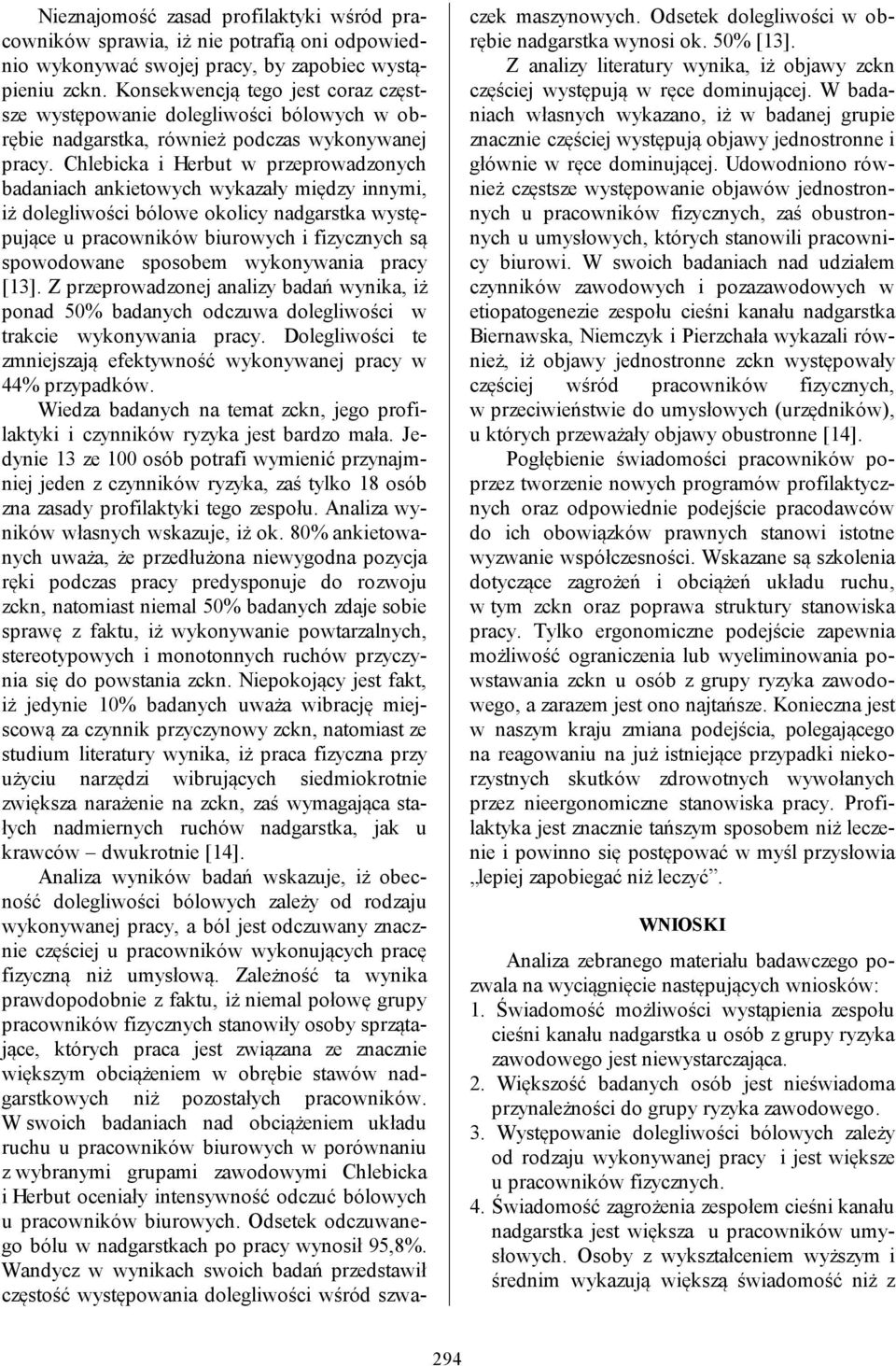Chlebicka i Herbut w przeprowadzonych badaniach ankietowych wykazały między innymi, iż dolegliwości bólowe okolicy nadgarstka występujące u pracowników biurowych i fizycznych są spowodowane sposobem