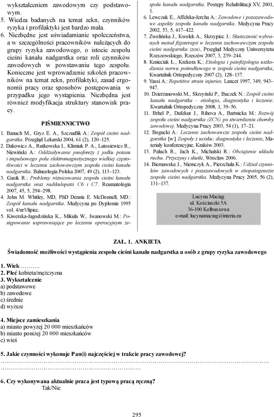 powstawaniu tego zespołu. Konieczne jest wprowadzenie szkoleń pracowników na temat zckn, profilaktyki, zasad ergonomii pracy oraz sposobów postępowania w przypadku jego wystąpienia.