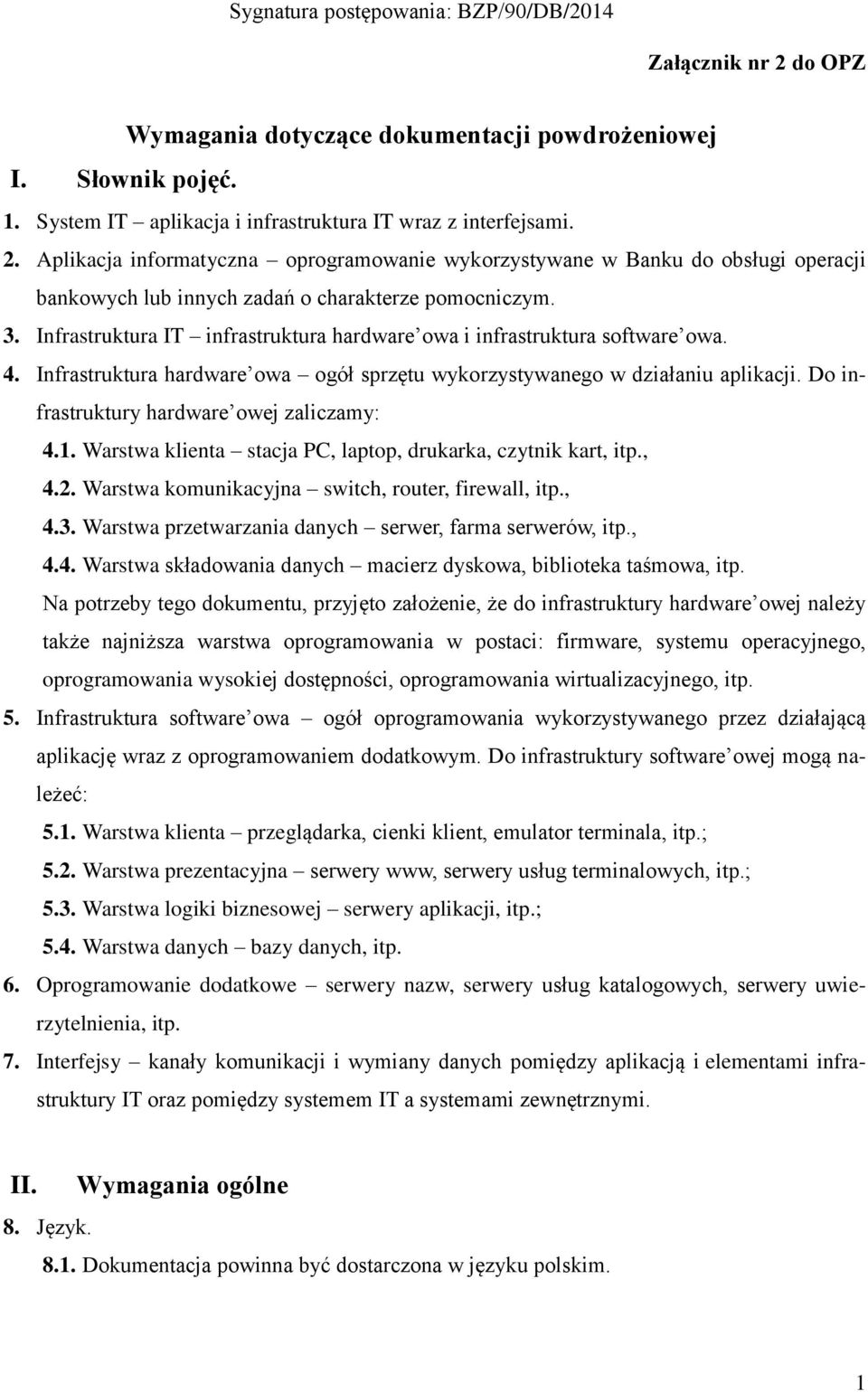 Do infrastruktury hardware owej zaliczamy: 4.1. Warstwa klienta stacja PC, laptop, drukarka, czytnik kart, itp., 4.2. Warstwa komunikacyjna switch, router, firewall, itp., 4.3.