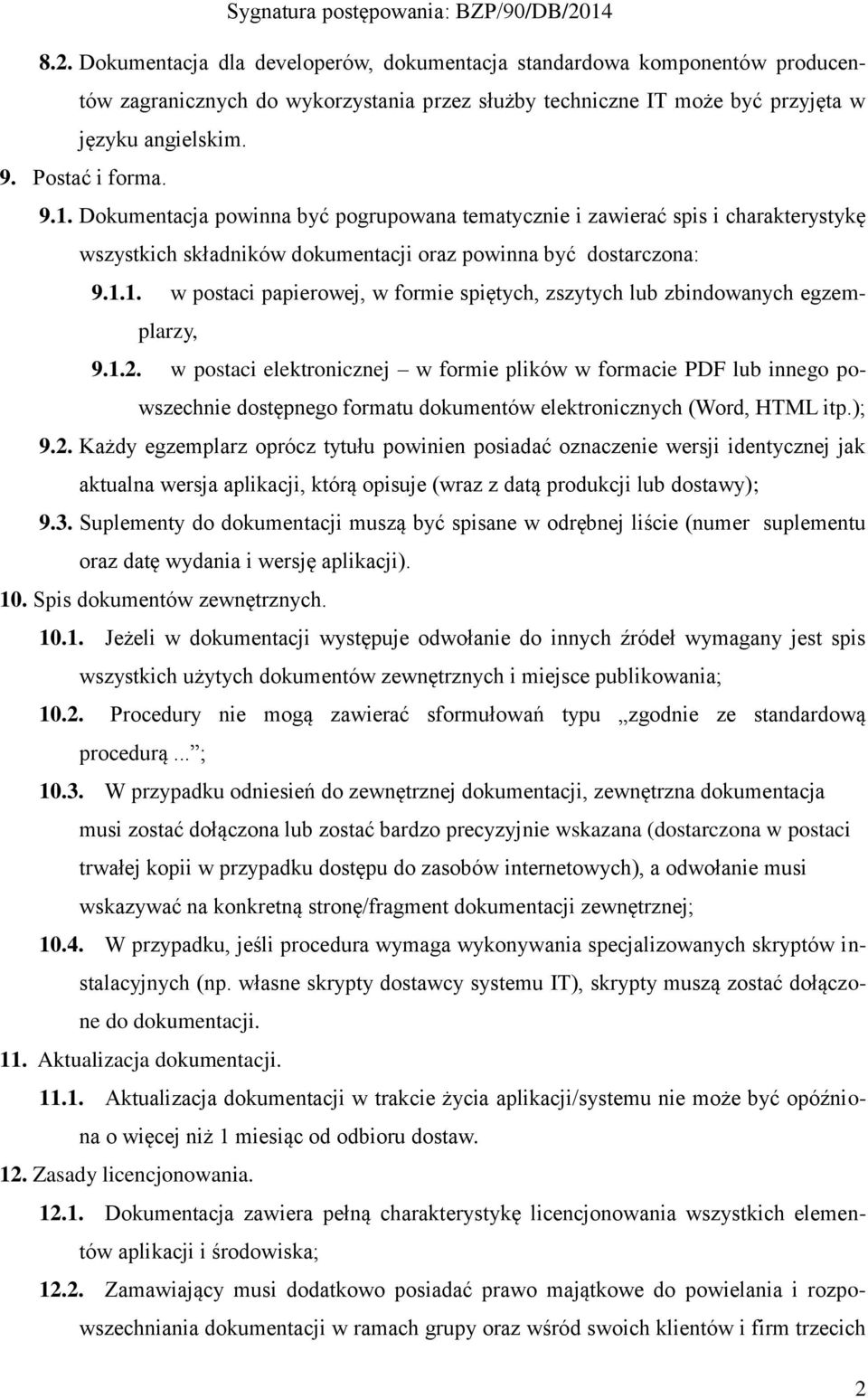 1.2. w postaci elektronicznej w formie plików w formacie PDF lub innego powszechnie dostępnego formatu dokumentów elektronicznych (Word, HTML itp.); 9.2. Każdy egzemplarz oprócz tytułu powinien posiadać oznaczenie wersji identycznej jak aktualna wersja aplikacji, którą opisuje (wraz z datą produkcji lub dostawy); 9.