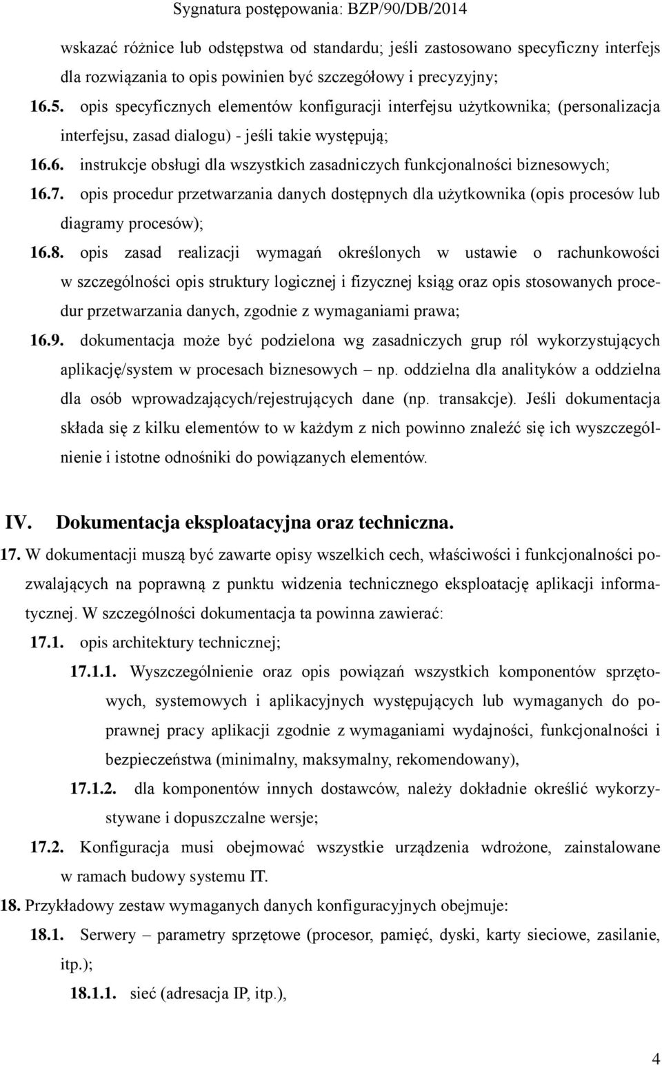 6. instrukcje obsługi dla wszystkich zasadniczych funkcjonalności biznesowych; 16.7. opis procedur przetwarzania danych dostępnych dla użytkownika (opis procesów lub diagramy procesów); 16.8.