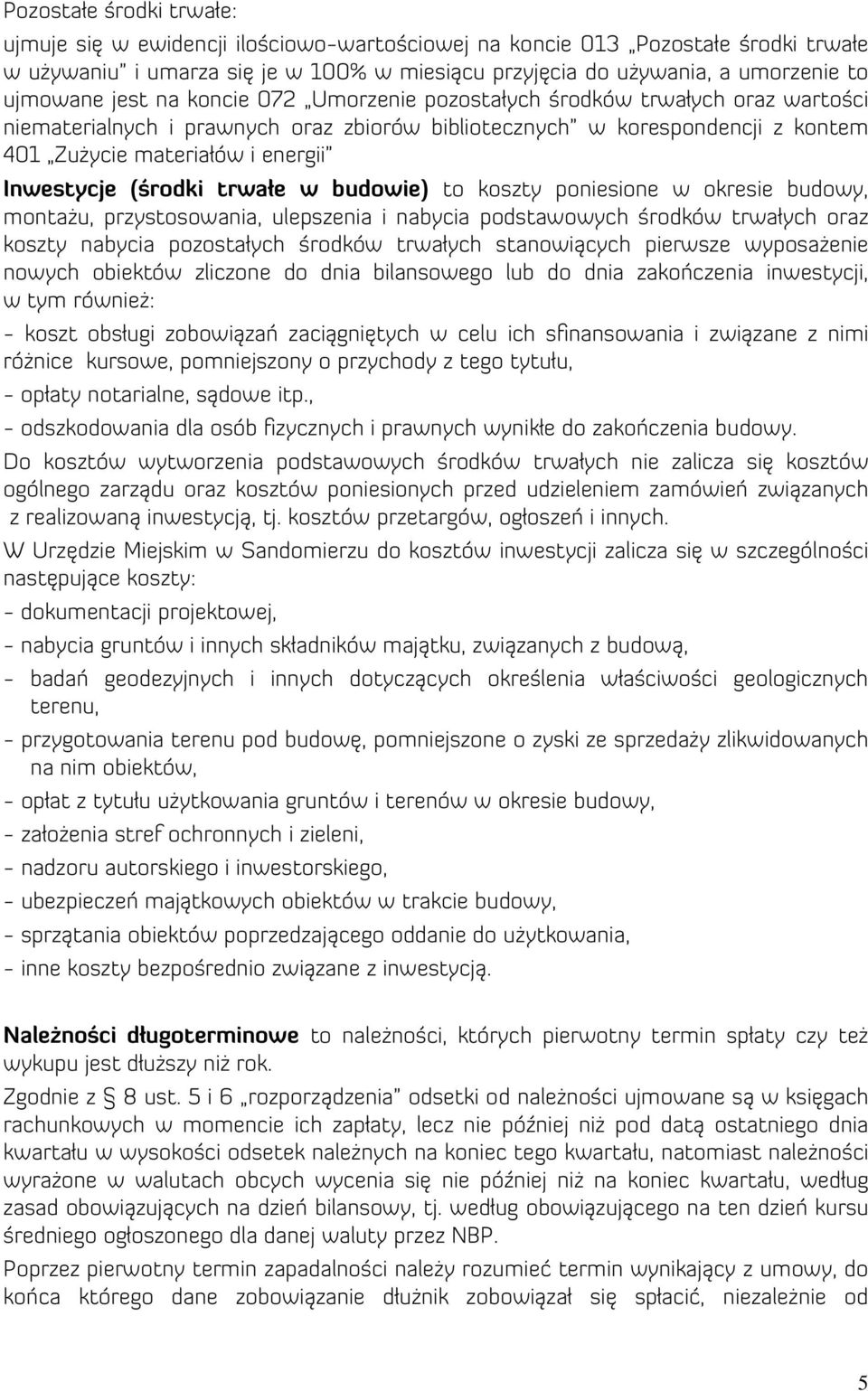 Inwestycje (środki trwałe w budowie) to koszty poniesione w okresie budowy, montażu, przystosowania, ulepszenia i nabycia podstawowych środków trwałych oraz koszty nabycia pozostałych środków