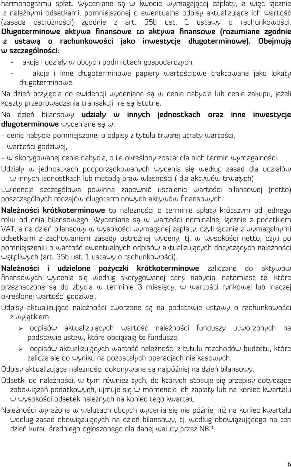 Obejmują w szczególności: - akcje i udziały w obcych podmiotach gospodarczych, - akcje i inne długoterminowe papiery wartościowe traktowane jako lokaty długoterminowe.