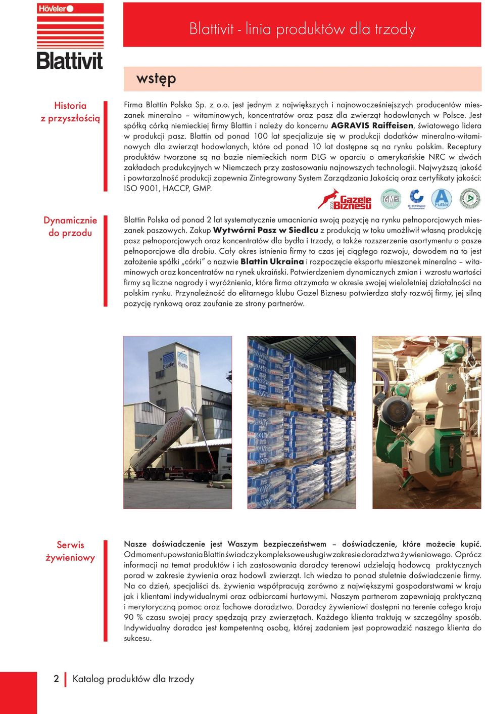 Blattin od ponad 00 lat specjalizuje się w produkcji dodatków mineralnowitaminowych dla zwierząt hodowlanych, które od ponad 0 lat dostępne są na rynku polskim.
