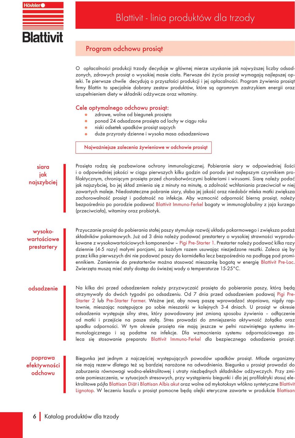 Program żywienia prosiąt firmy Blattin to specjalnie dobrany zestaw produktów, które są ogromnym zastrzykiem energii oraz uzupełnieniem diety w składniki odżywcze oraz witaminy.