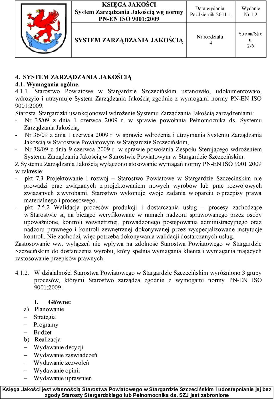 Starosta Stargardzki usankcjonował wdrożenie Systemu Zarządzania Jakością zarządzeniami: - Nr 35/09 z dnia 1 czerwca 2009 r. w sprawie powołania Pełnomocnika ds.