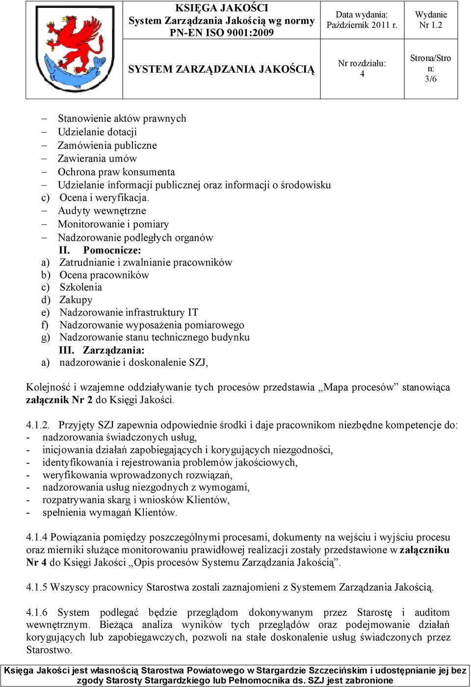 Pomocnicze: a) Zatrudnianie i zwalnianie pracowników b) Ocena pracowników c) Szkolenia d) Zakupy e) Nadzorowanie infrastruktury IT f) Nadzorowanie wyposażenia pomiarowego g) Nadzorowanie stanu