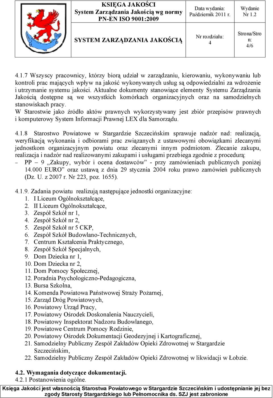 jakości. Aktualne dokumenty stanowiące elementy Systemu Zarządzania Jakością dostępne są we wszystkich komórkach organizacyjnych oraz na samodzielnych stanowiskach pracy.