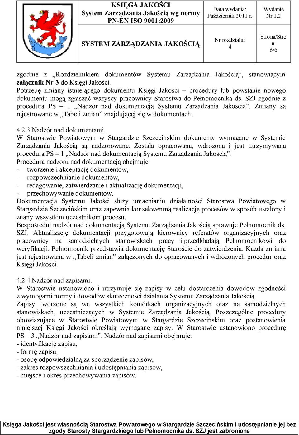 SZJ zgodnie z procedurą PS 1 Nadzór nad dokumentacją Systemu Zarządzania Jakością. Zmiany są rejestrowane w Tabeli zmian znajdującej się w dokumentach. 4.2.3 Nadzór nad dokumentami.