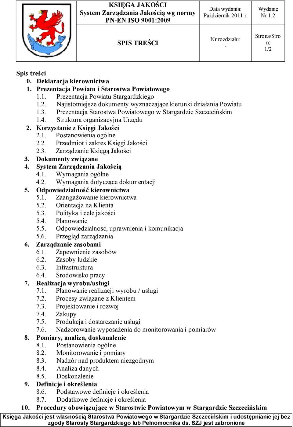 3. Zarządzanie Księgą Jakości 3. Dokumenty związane 4. System Zarządzania Jakością 4.1. Wymagania ogólne 4.2. Wymagania dotyczące dokumentacji 5. Odpowiedzialność kierownictwa 5.1. Zaangażowanie kierownictwa 5.