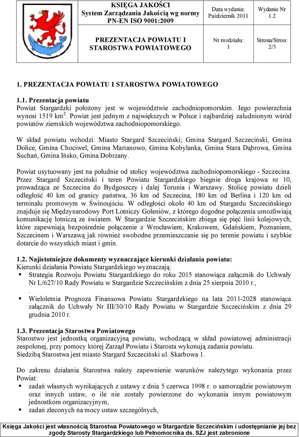 W skład powiatu wchodzi: Miasto Stargard Szczeciński; Gmina Stargard Szczeciński, Gmina Dolice, Gmina Chociwel, Gmina Marianowo, Gmina Kobylanka, Gmina Stara Dąbrowa, Gmina Suchań, Gmina Ińsko, Gmina