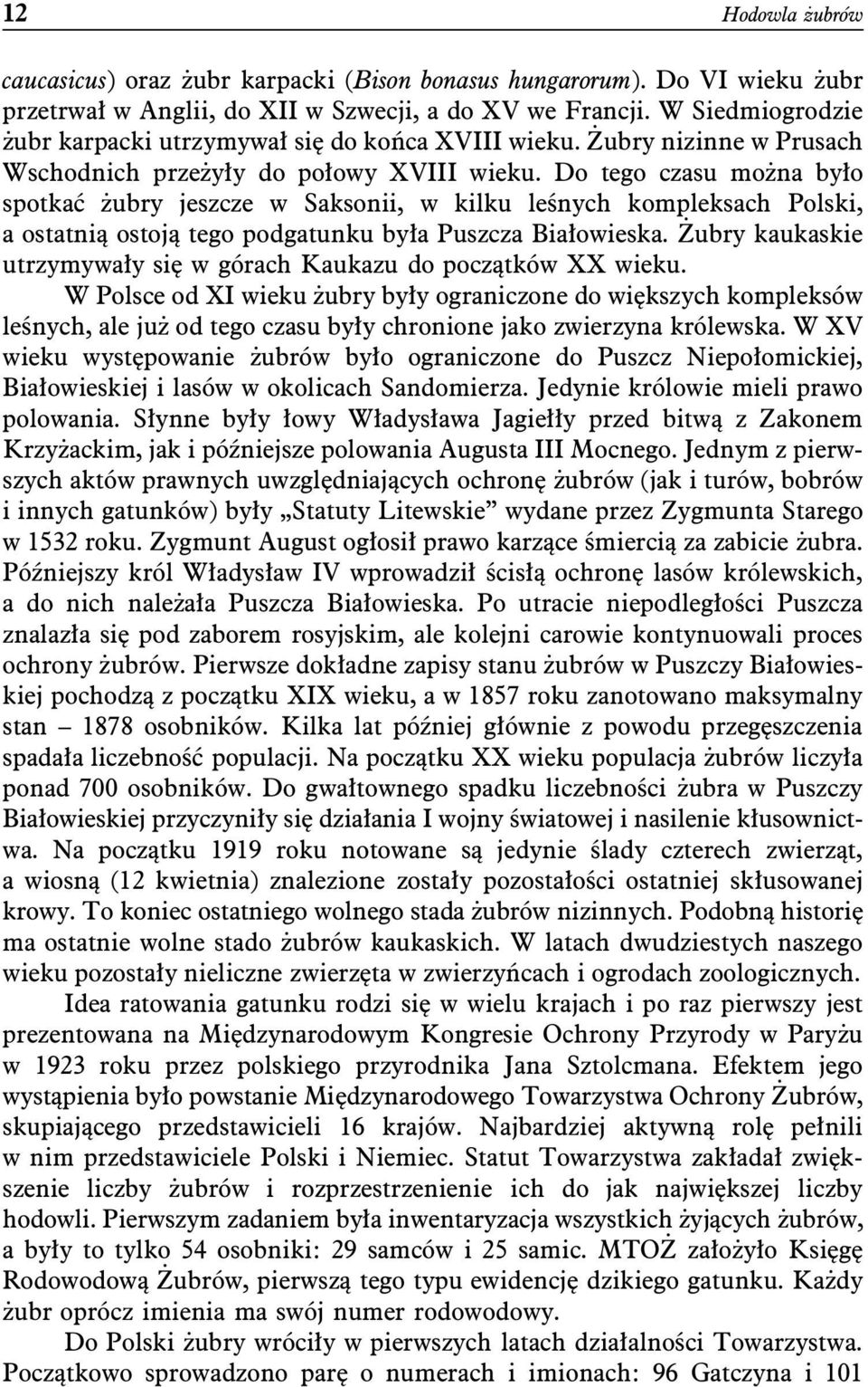 Do tego czasu można było spotkać żubry jeszcze w Saksonii, w kilku leśnych kompleksach Polski, a ostatnią ostoją tego podgatunku była Puszcza Białowieska.