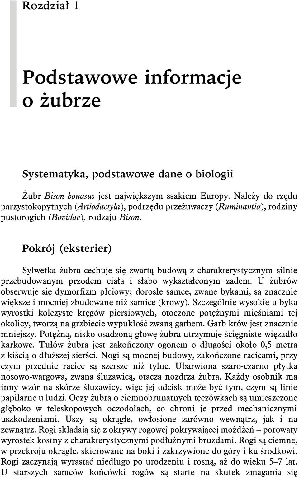 Pokrój (eksterier) Sylwetka żubra cechuje się zwartą budową z charakterystycznym silnie przebudowanym przodem ciała i słabo wykształconym zadem.