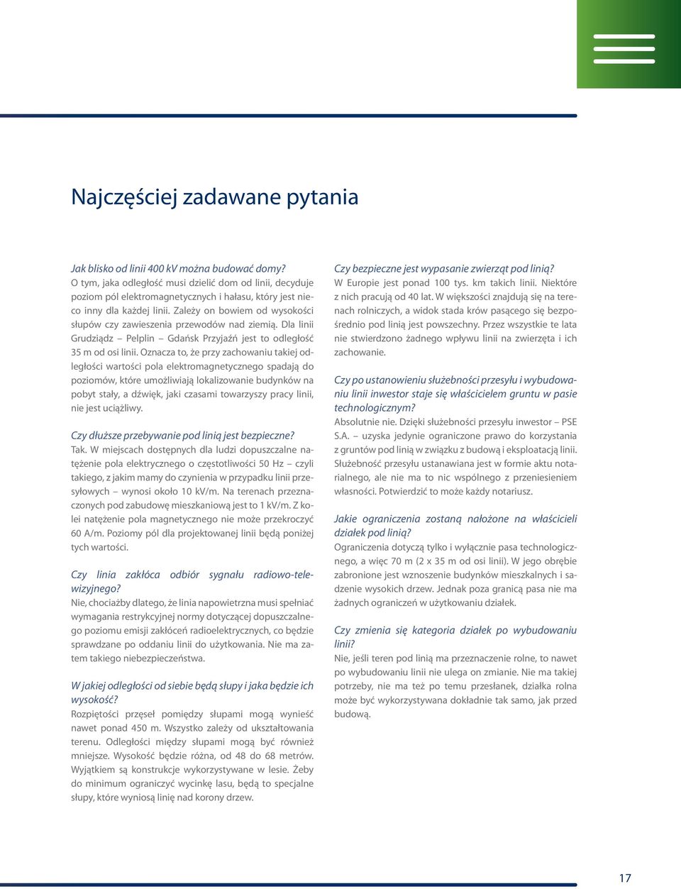 Zależy on bowiem od wysokości słupów czy zawieszenia przewodów nad ziemią. Dla linii Grudziądz Pelplin Gdańsk Przyjaźń jest to odległość 35 m od osi linii.