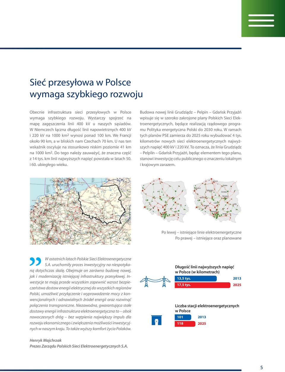U nas ten wskaźnik oscyluje na stosunkowo niskim poziomie 41 km na 1000 km 2. Do tego należy zauważyć, że znaczna część z 14 tys. km linii najwyższych napięć powstała w latach 50. i 60.