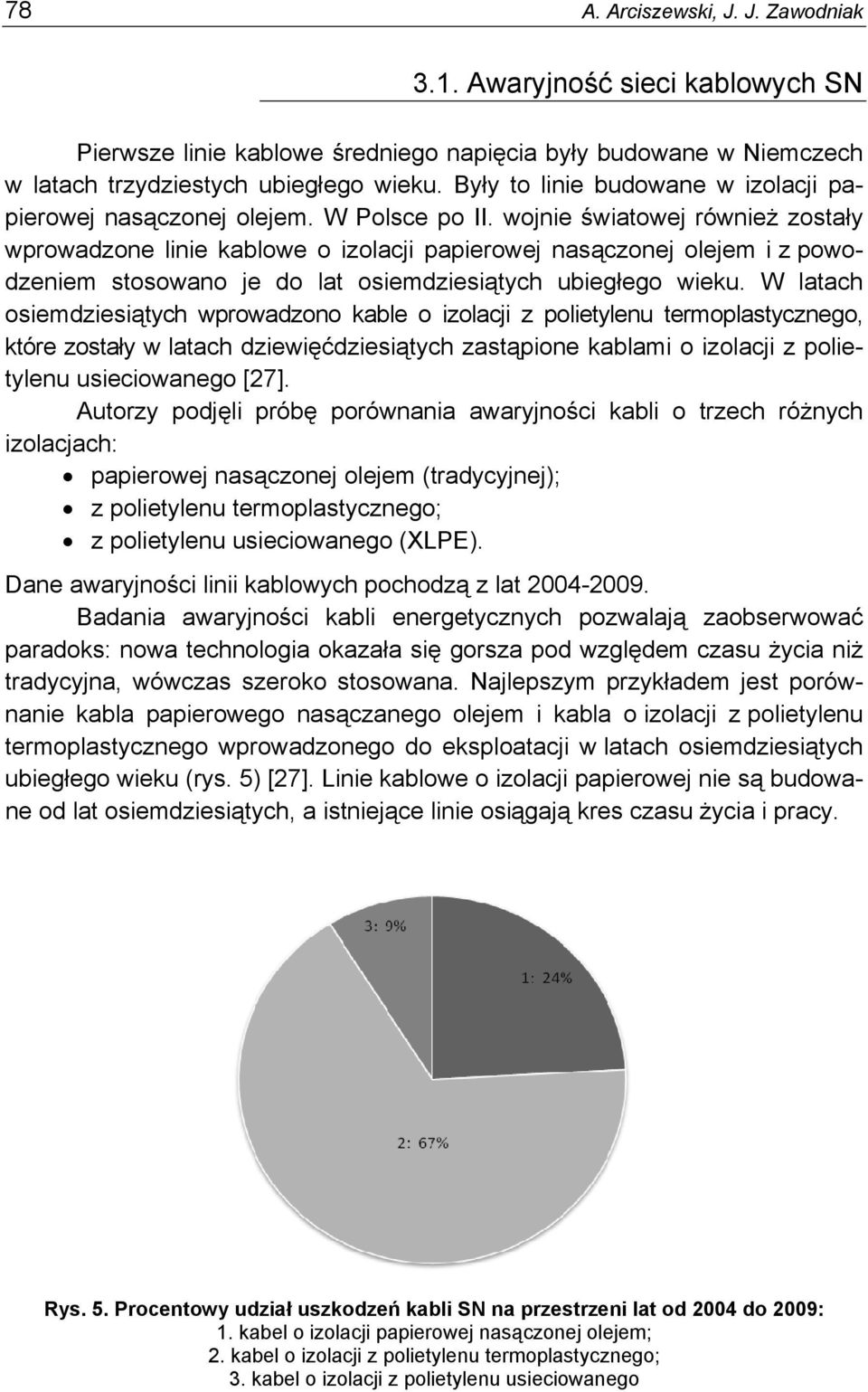 wojnie światowej również zostały wprowadzone linie kablowe o izolacji papierowej nasączonej olejem i z powodzeniem stosowano je do lat osiemdziesiątych ubiegłego wieku.