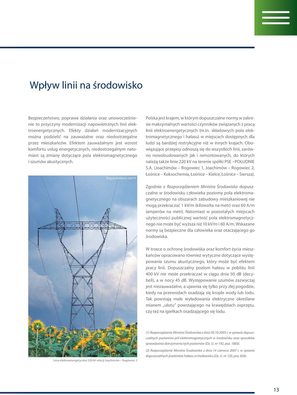 Efektem zauważalnym jest wzrost komfortu usłu eneretycznych, niedostrzealnym natomiast są zmiany dotyczące pola elektromanetyczneo i szumów akustycznych.
