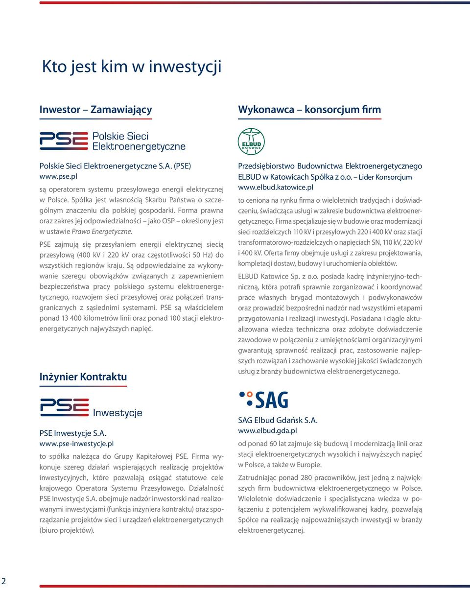 PSE zajmują się przesyłaniem enerii elektrycznej siecią przesyłową (400 kv i 220 kv oraz częstotliwości 50 Hz) do wszystkich reionów kraju.