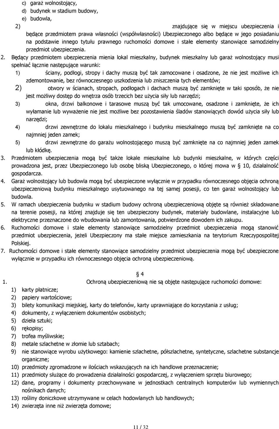 Będący przedmiotem ubezpieczenia mienia lokal mieszkalny, budynek mieszkalny lub garaż wolnostojący musi spełniać łącznie następujące warunki: 1) ściany, podłogi, stropy i dachy muszą być tak