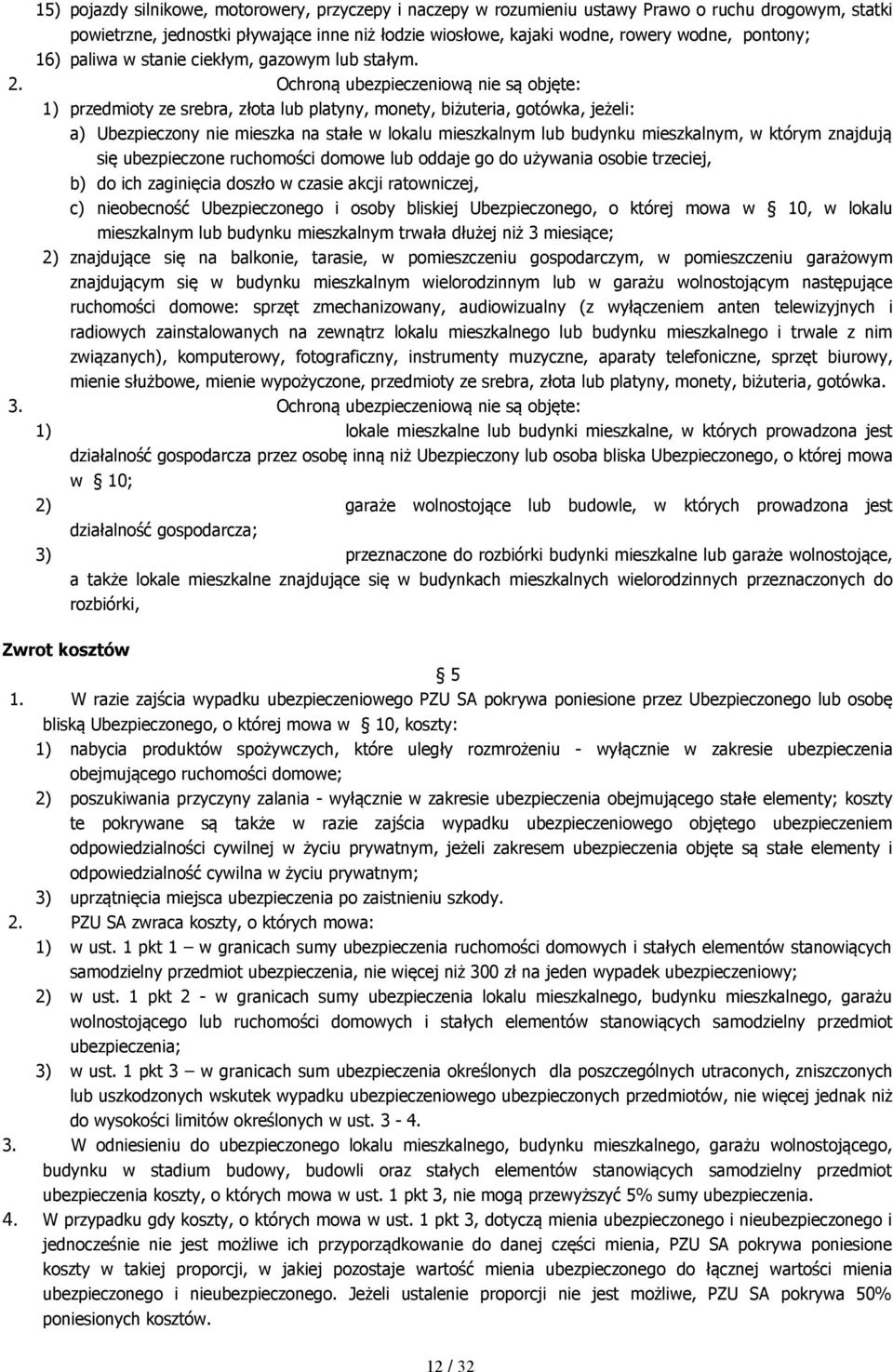 Ochroną ubezpieczeniową nie są objęte: 1) przedmioty ze srebra, złota lub platyny, monety, biżuteria, gotówka, jeżeli: a) Ubezpieczony nie mieszka na stałe w lokalu mieszkalnym lub budynku