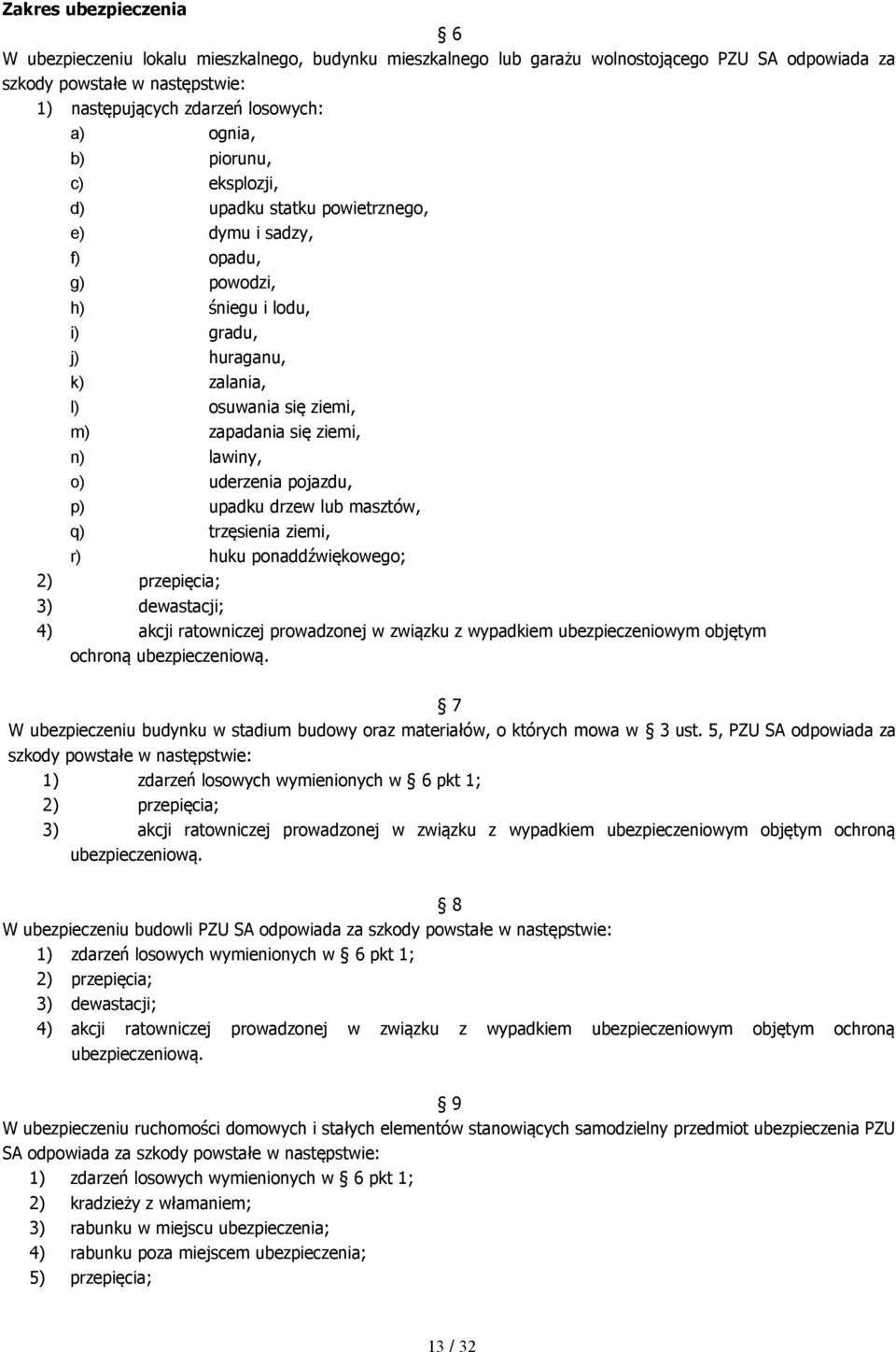 ziemi, n) lawiny, o) uderzenia pojazdu, p) upadku drzew lub masztów, q) trzęsienia ziemi, r) huku ponaddźwiękowego; 2) przepięcia; 3) dewastacji; 4) akcji ratowniczej prowadzonej w związku z
