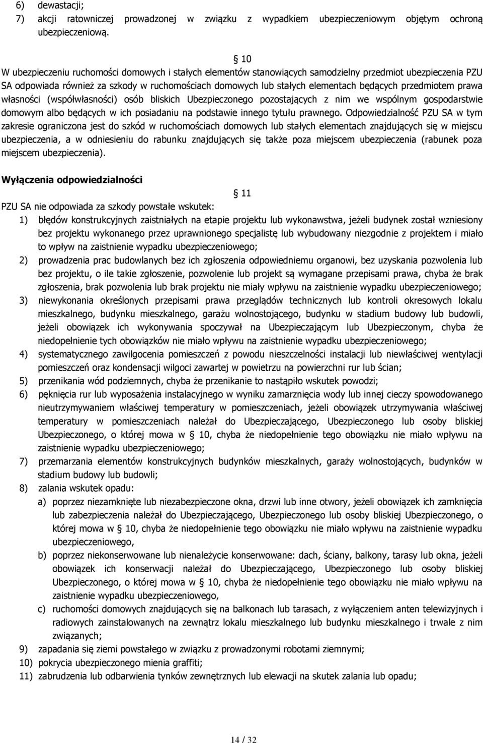 przedmiotem prawa własności (współwłasności) osób bliskich Ubezpieczonego pozostających z nim we wspólnym gospodarstwie domowym albo będących w ich posiadaniu na podstawie innego tytułu prawnego.