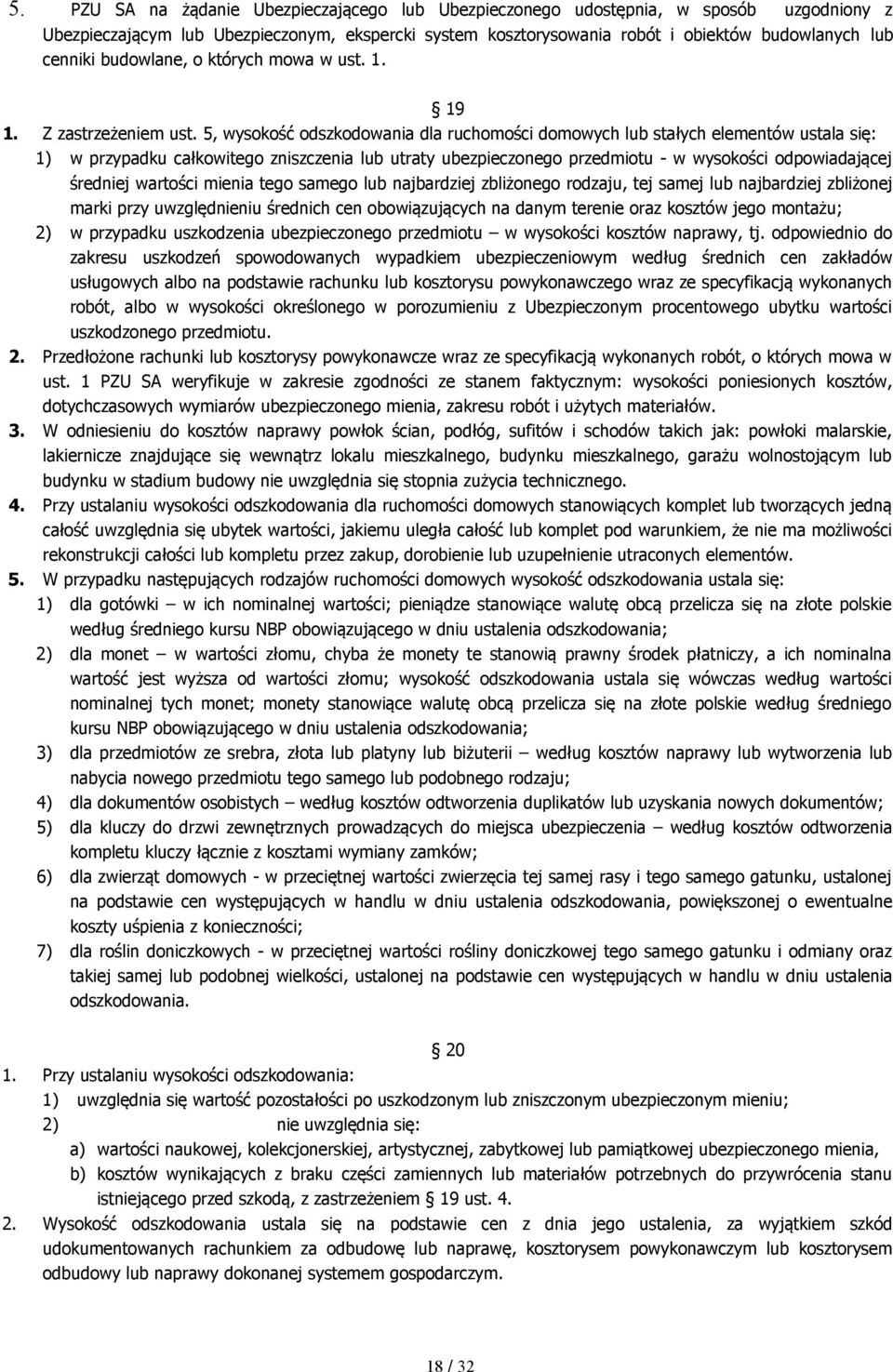 5, wysokość odszkodowania dla ruchomości domowych lub stałych elementów ustala się: 1) w przypadku całkowitego zniszczenia lub utraty ubezpieczonego przedmiotu - w wysokości odpowiadającej średniej