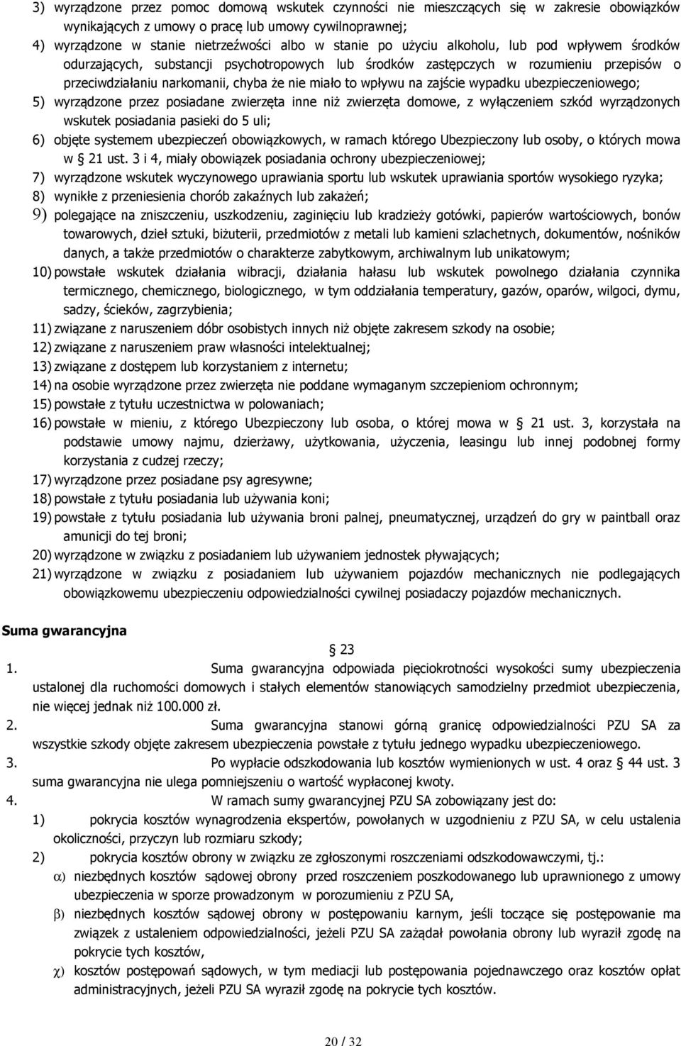 zajście wypadku ubezpieczeniowego; 5) wyrządzone przez posiadane zwierzęta inne niż zwierzęta domowe, z wyłączeniem szkód wyrządzonych wskutek posiadania pasieki do 5 uli; 6) objęte systemem