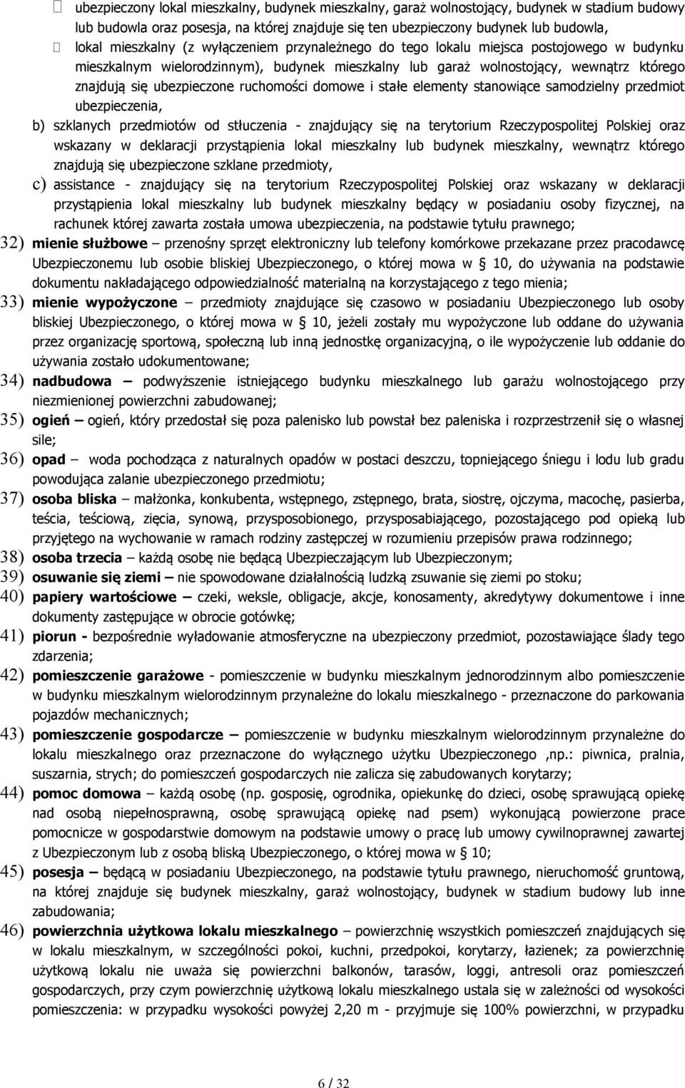 domowe i stałe elementy stanowiące samodzielny przedmiot ubezpieczenia, b) szklanych przedmiotów od stłuczenia - znajdujący się na terytorium Rzeczypospolitej Polskiej oraz wskazany w deklaracji