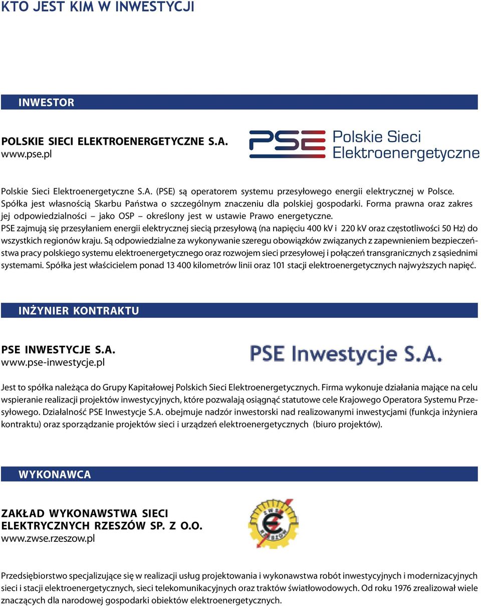 PSE zajmują się przesyłaniem energii elektrycznej siecią przesyłową (na napięciu 400 kv i 220 kv oraz częstotliwości 50 Hz) do wszystkich regionów kraju.