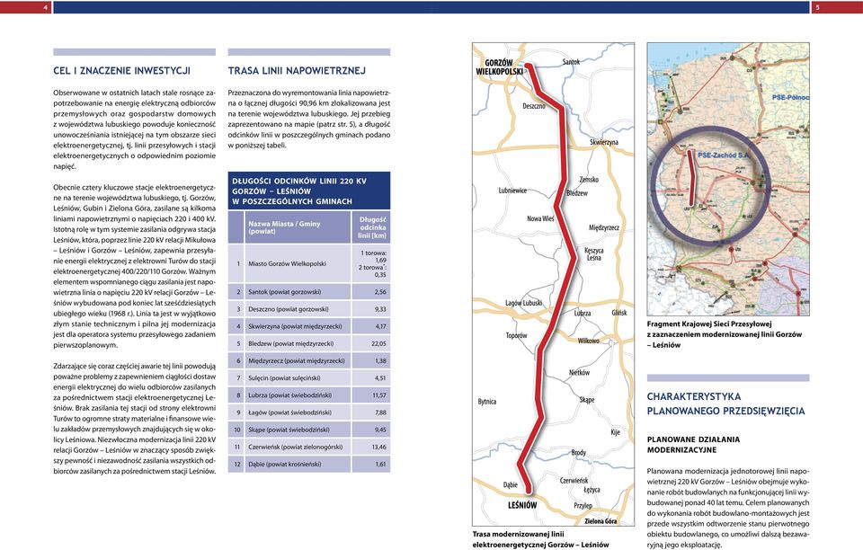 Przeznaczona do wyremontowania linia napowietrzna o łącznej długości 90,96 km zlokalizowana jest na terenie województwa lubuskiego. Jej przebieg zaprezentowano na mapie (patrz str.