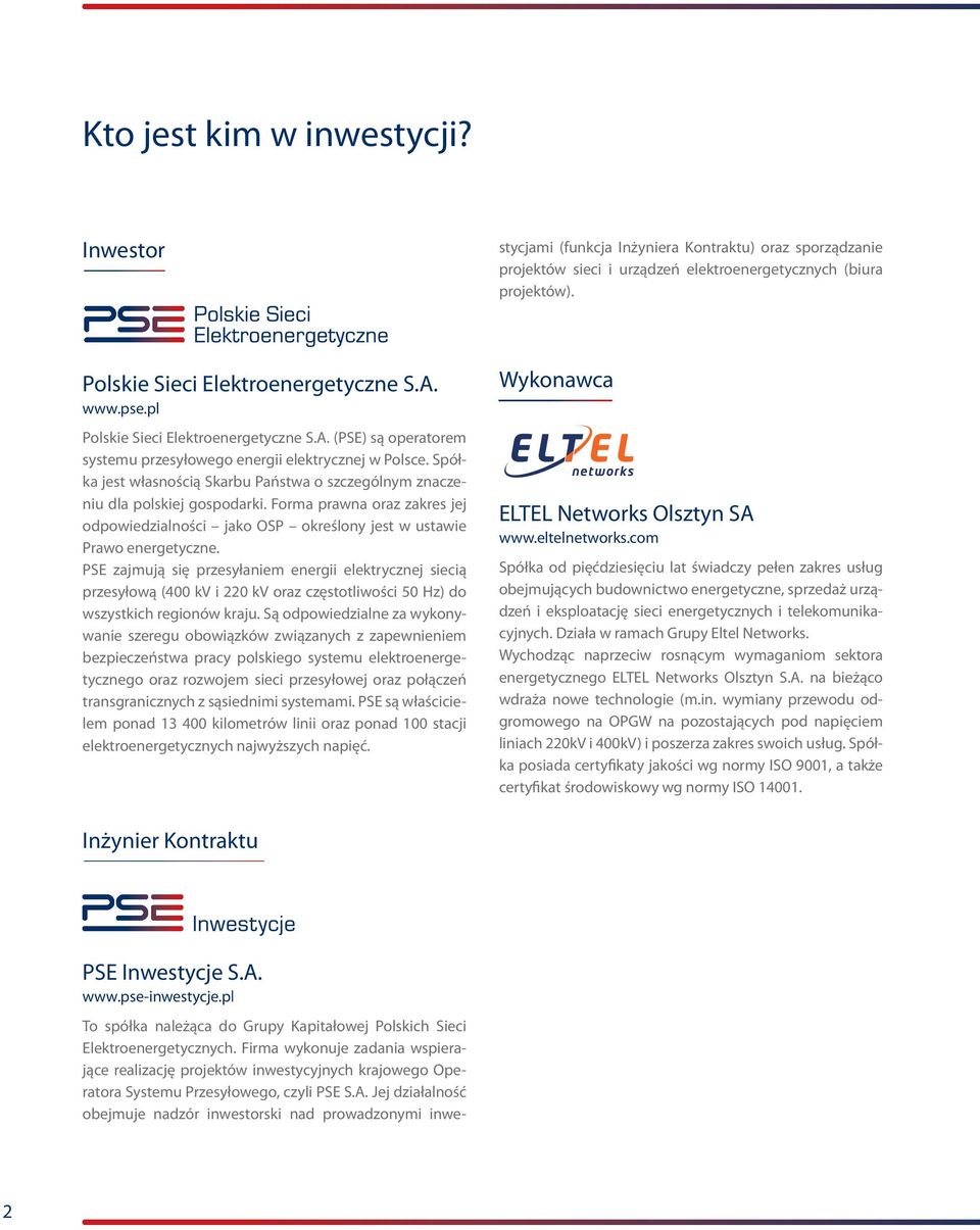 Jej działalność obejmuje nadzór inwestorski nad prowadzonymi inwestycjami (funkcja Inżyniera Kontraktu) oraz sporządzanie projektów sieci i urządzeń elektroenergetycznych (biura projektów).