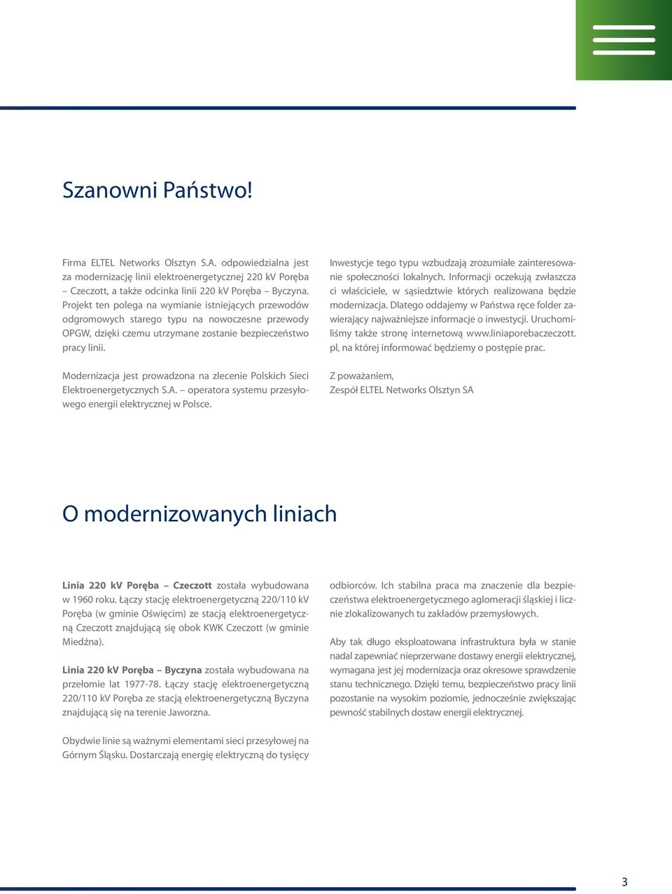 Modernizacja jest prowadzona na zlecenie Polskich Sieci Elektroenergetycznych S.A. operatora systemu przesyłowego energii elektrycznej w Polsce.