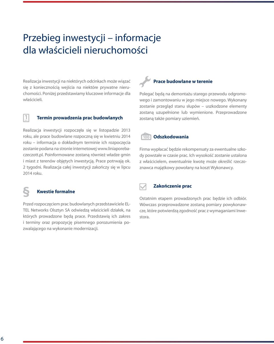 Termin prowadzenia prac budowlanych Realizacja inwestycji rozpoczęła się w listopadzie 2013 roku, ale prace budowlane rozpoczną się w kwietniu 2014 roku informacja o dokładnym terminie ich