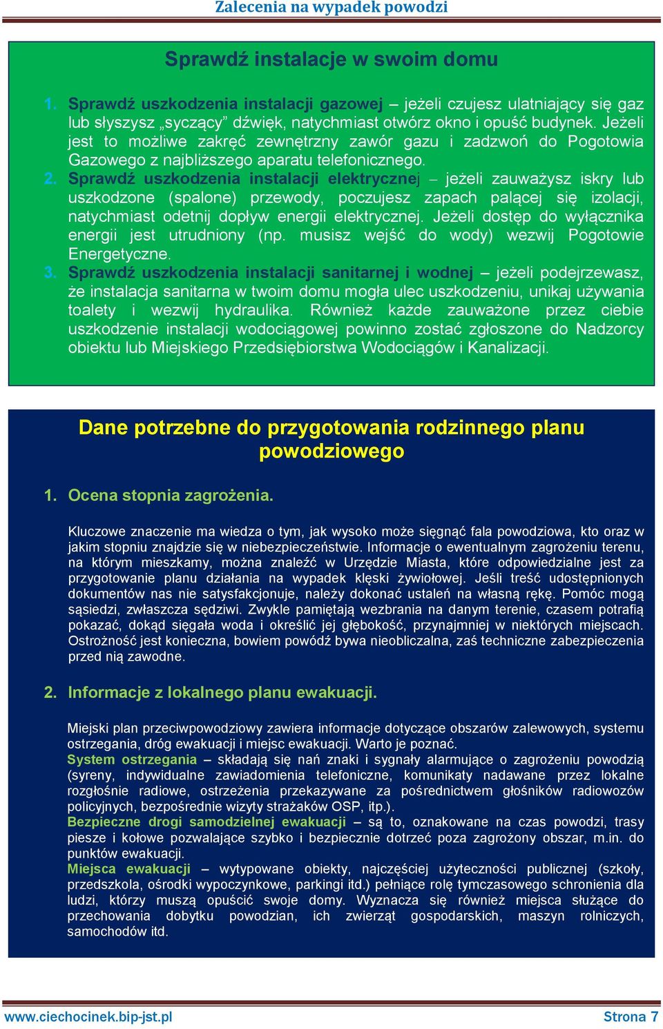 Sprawdź uszkodzenia instalacji elektrycznej jeżeli zauważysz iskry lub uszkodzone (spalone) przewody, poczujesz zapach palącej się izolacji, natychmiast odetnij dopływ energii elektrycznej.