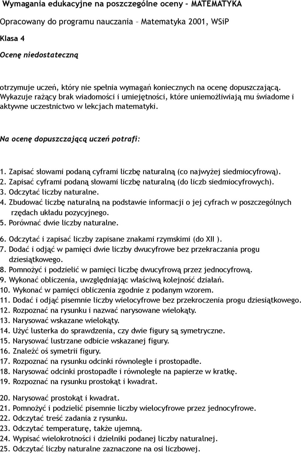 Zapisać słowami podaną cyframi liczbę naturalną (co najwyżej siedmiocyfrową). 2. Zapisać cyframi podaną słowami liczbę naturalną (do liczb siedmiocyfrowych). 3. Odczytać liczby naturalne. 4.