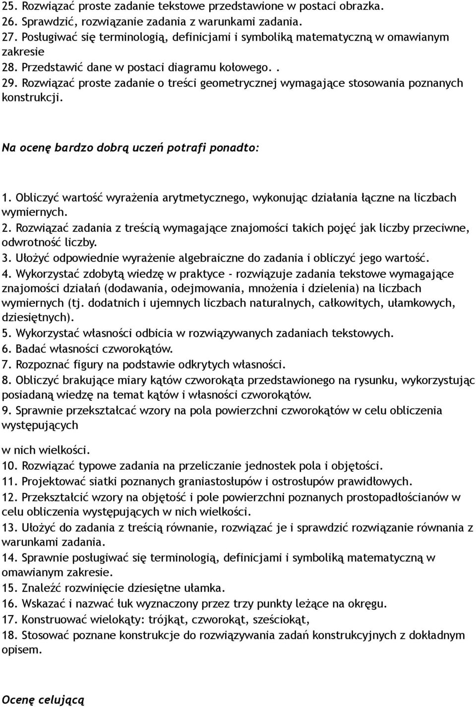 Rozwiązać proste zadanie o treści geometrycznej wymagające stosowania poznanych konstrukcji. Na ocenę bardzo dobrą uczeń potrafi ponadto: 1.