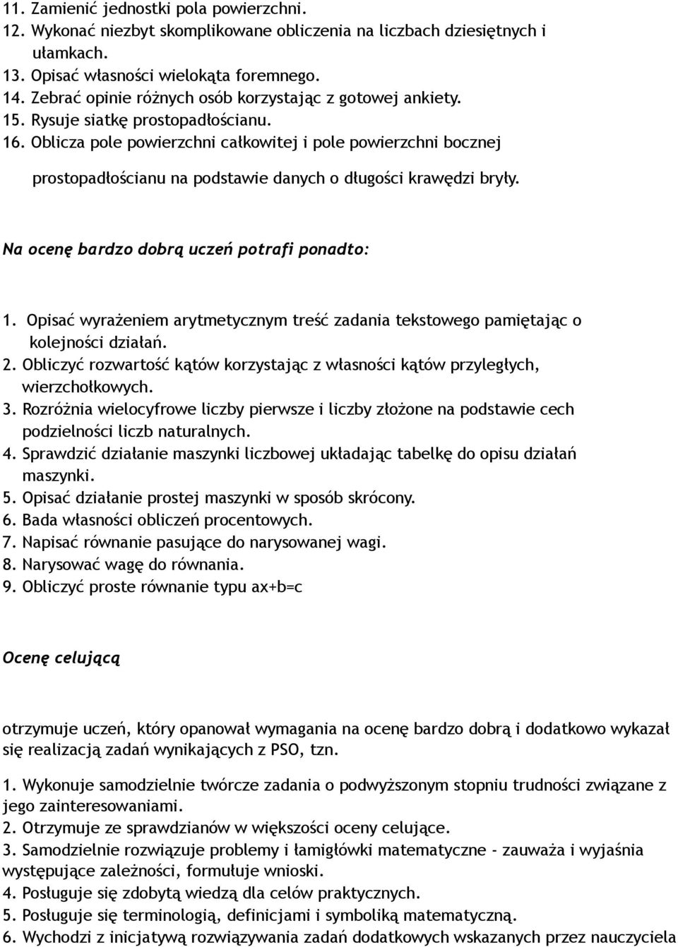 Oblicza pole powierzchni całkowitej i pole powierzchni bocznej prostopadłościanu na podstawie danych o długości krawędzi bryły. Na ocenę bardzo dobrą uczeń potrafi ponadto: 1.