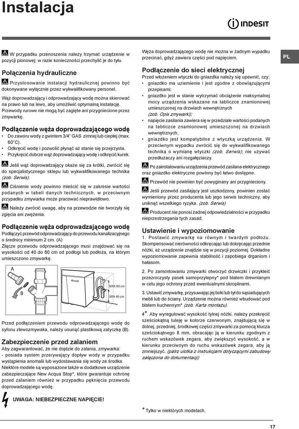 Wąż doprowadzający i odprowadzający wodę można skierować na prawo lub na lewo, aby umożliwić optymalną instalację. Przewody rurowe nie mogą być zagięte ani przygniecione przez zmywarkę.