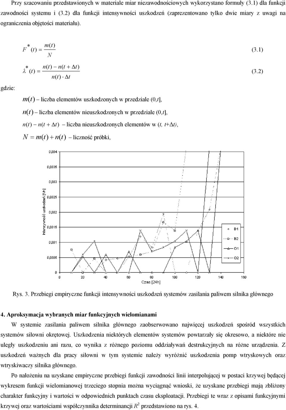 2) n( t m ( liczba elementów uszkodzonych w przedziale (0,t], n ( liczba elementów nieuszkodzonych w przedziale (0,t], n( n( t liczba nieuszkodzonych elementów w (t, t+δ, N m( n( liczność próbki, Rys.