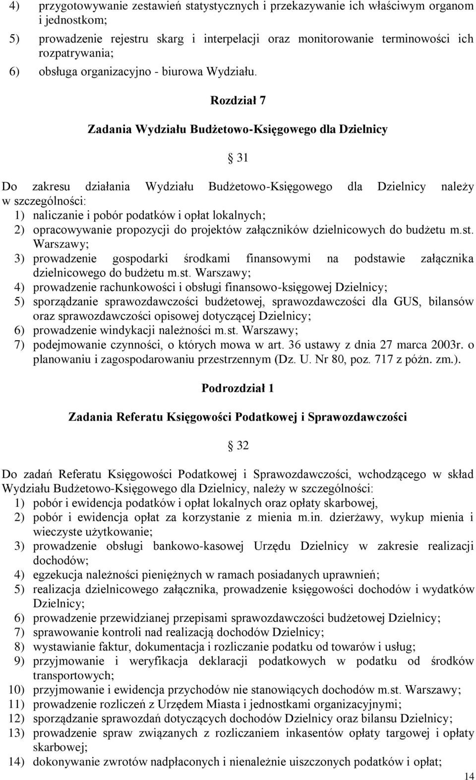 Rozdział 7 Zadania Wydziału Budżetowo-Księgowego dla Dzielnicy 31 Do zakresu działania Wydziału Budżetowo-Księgowego dla Dzielnicy należy w szczególności: 1) naliczanie i pobór podatków i opłat