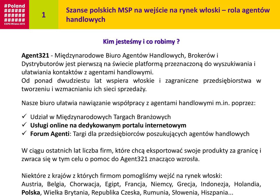 Od ponad dwudziestu lat wspiera włoskie i zagraniczne przedsiębiorstwa w tworzeniu i wzmacnianiu ich sieci sprzedaży. Nasze biuro ułatwia nawiązanie współpracy z agentami handlowymi m.in.