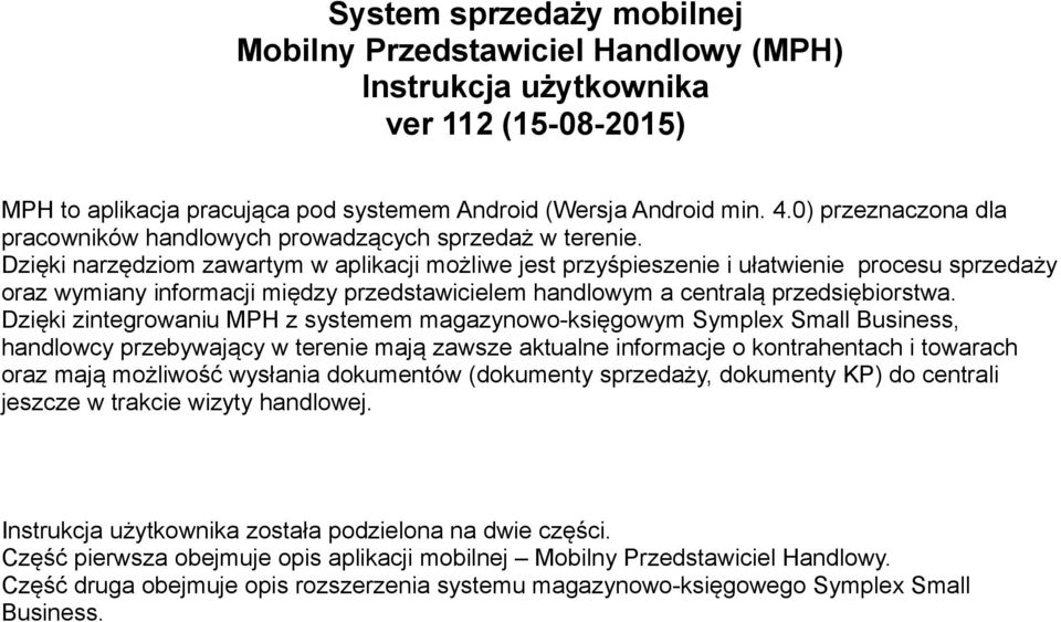Dzięki narzędziom zawartym w aplikacji możliwe jest przyśpieszenie i ułatwienie procesu sprzedaży oraz wymiany informacji między przedstawicielem handlowym a centralą przedsiębiorstwa.