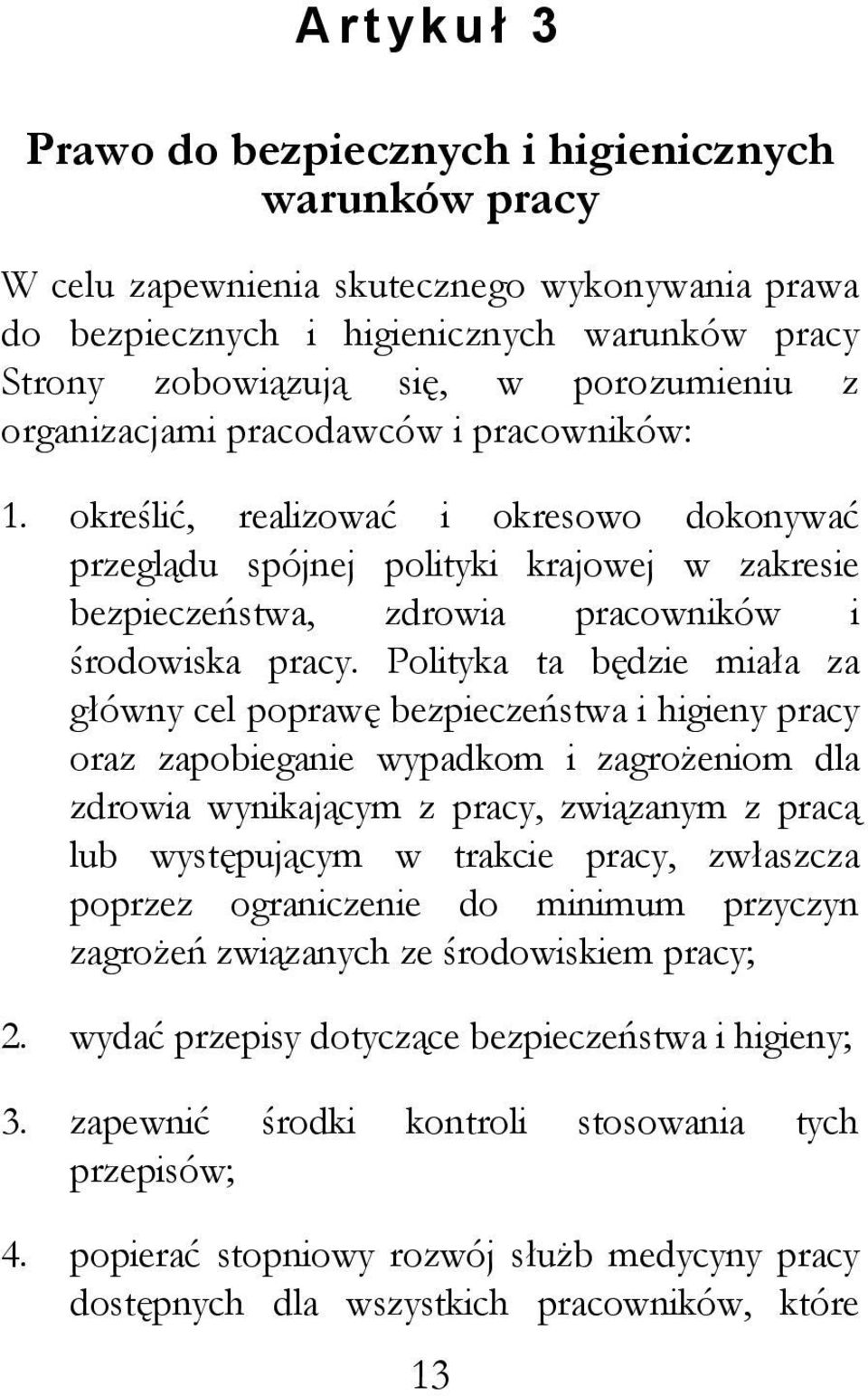 Polityka ta będzie miała za główny cel poprawę bezpieczeństwa i higieny pracy oraz zapobieganie wypadkom i zagro eniom dla zdrowia wynikającym z pracy, związanym z pracą lub występującym w trakcie