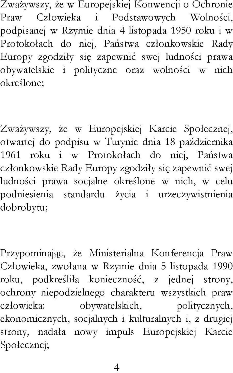 1961 roku i w Protokołach do niej, Państwa członkowskie Rady Europy zgodziły się zapewnić swej ludności prawa socjalne określone w nich, w celu podniesienia standardu ycia i urzeczywistnienia