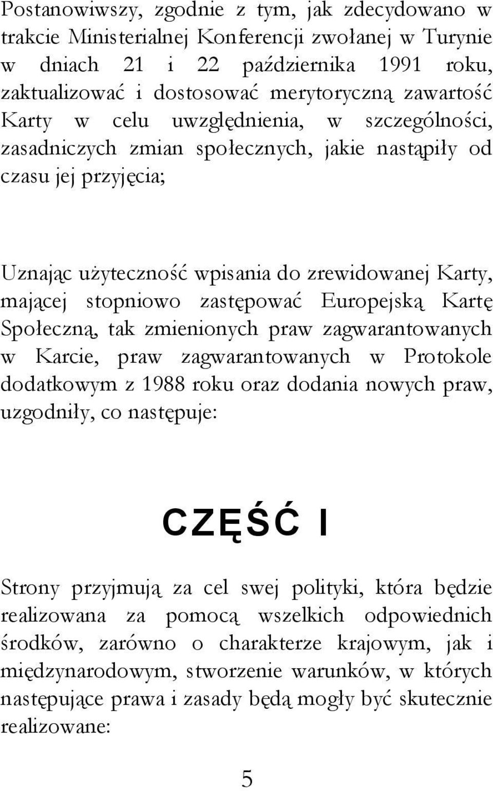 Europejską Kartę Społeczną, tak zmienionych praw zagwarantowanych w Karcie, praw zagwarantowanych w Protokole dodatkowym z 1988 roku oraz dodania nowych praw, uzgodniły, co następuje: CZĘŚĆ I Strony