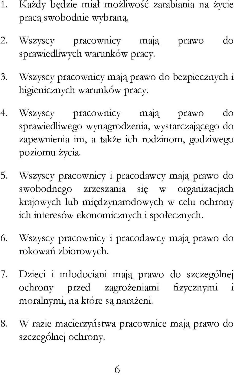 Wszyscy pracownicy mają prawo do sprawiedliwego wynagrodzenia, wystarczającego do zapewnienia im, a tak e ich rodzinom, godziwego poziomu ycia. 5.